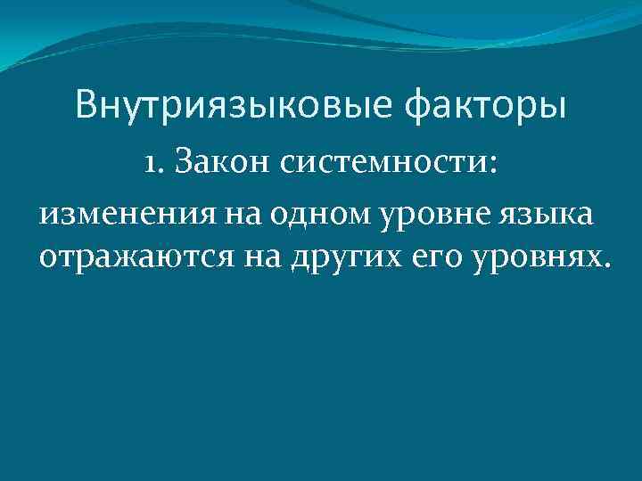 Внутриязыковые факторы 1. Закон системности: изменения на одном уровне языка отражаются на других его
