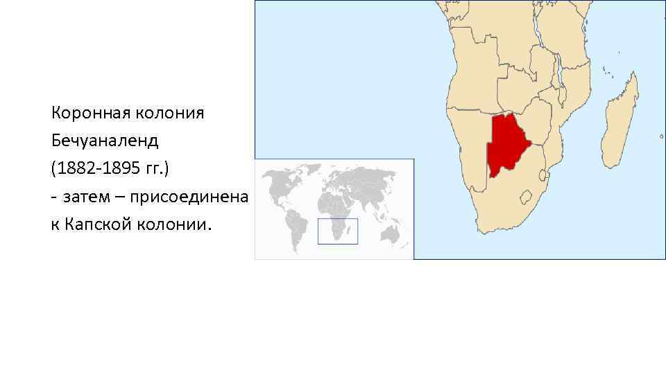 Коронная колония Бечуаналенд (1882 -1895 гг. ) - затем – присоединена к Капской колонии.
