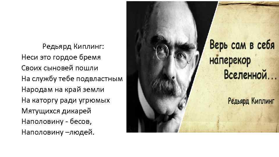 Редьярд Киплинг: Неси это гордое бремя Своих сыновей пошли На службу тебе подвластным Народам