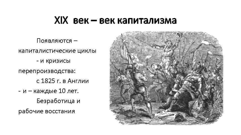 XIX век – век капитализма Появляются – капиталистические циклы - и кризисы перепроизводства: с