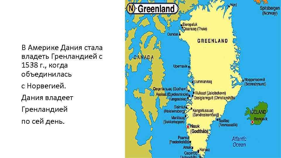 В Америке Дания стала владеть Гренландией с 1538 г. , когда объединилась с Норвегией.