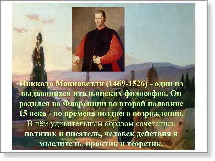 Никколо Макиавелли (1469 -1526) - один из выдающихся итальянских философов. Он родился во Флоренции