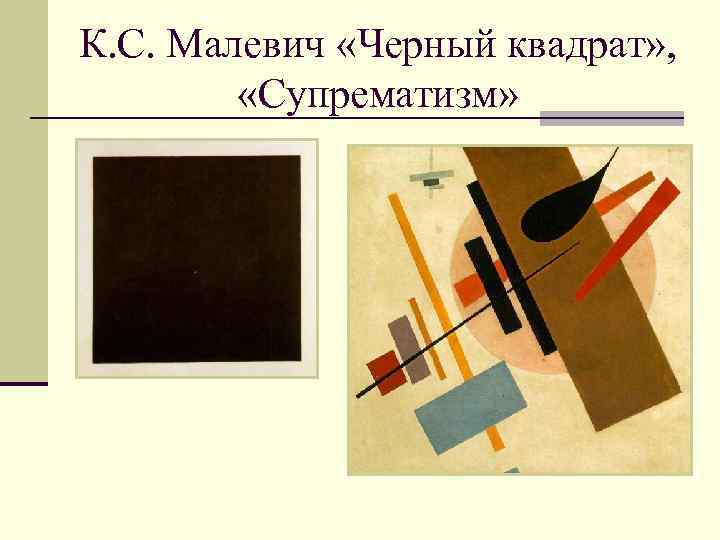 К. С. Малевич «Черный квадрат» , «Супрематизм» 