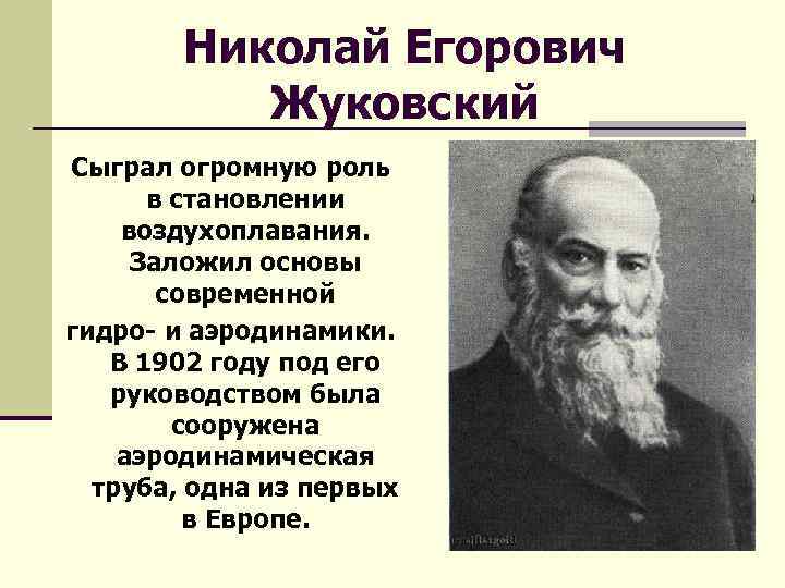 Николай Егорович Жуковский Сыграл огромную роль в становлении воздухоплавания. Заложил основы современной гидро- и
