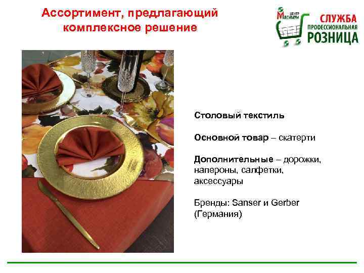 Ассортимент, предлагающий комплексное решение Столовый текстиль Основной товар – скатерти Дополнительные – дорожки, напероны,