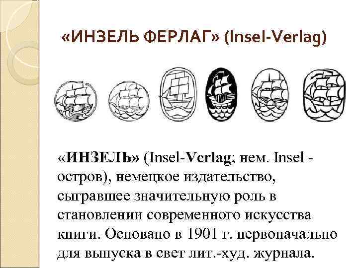  «ИНЗЕЛЬ ФЕРЛАГ» (Insel-Verlag) «ИНЗЕЛЬ» (Insel Verlag; нем. Insel остров), немецкое издательство, сыгравшее значительную