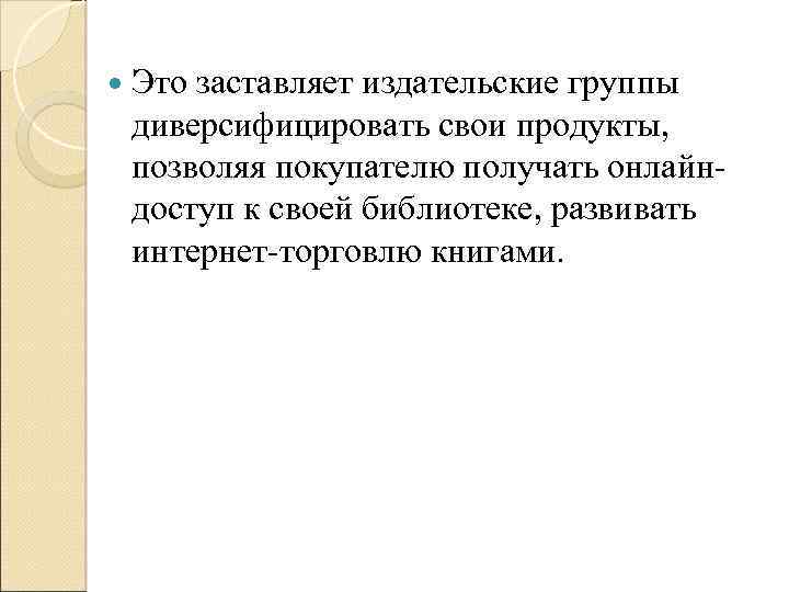  Это заставляет издательские группы диверсифицировать свои продукты, позволяя покупателю получать онлайн доступ к