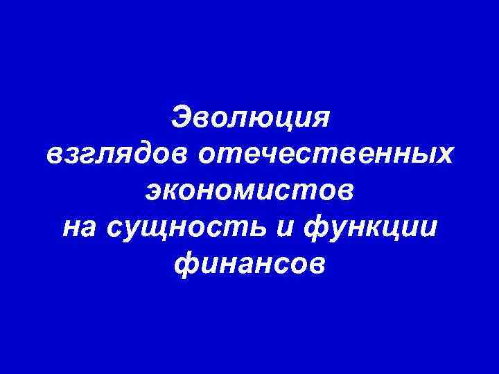 Эволюция взглядов. Эволюция взглядов на сущность финансов. Взгляды отечественных экономистов на сущность и функции финансов. Эволюция взглядов экономистов на сущность финансов. Установите эволюцию теоретических взглядов на сущность финансов.