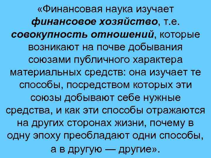  «Финансовая наука изучает финансовое хозяйство, т. е. совокупность отношений, которые возникают на почве