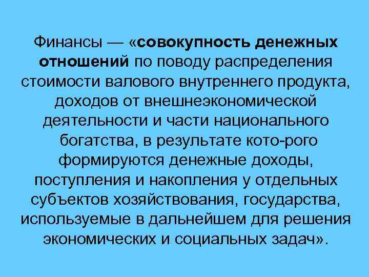 Финансы — «совокупность денежных отношений по поводу распределения стоимости валового внутреннего продукта, доходов от