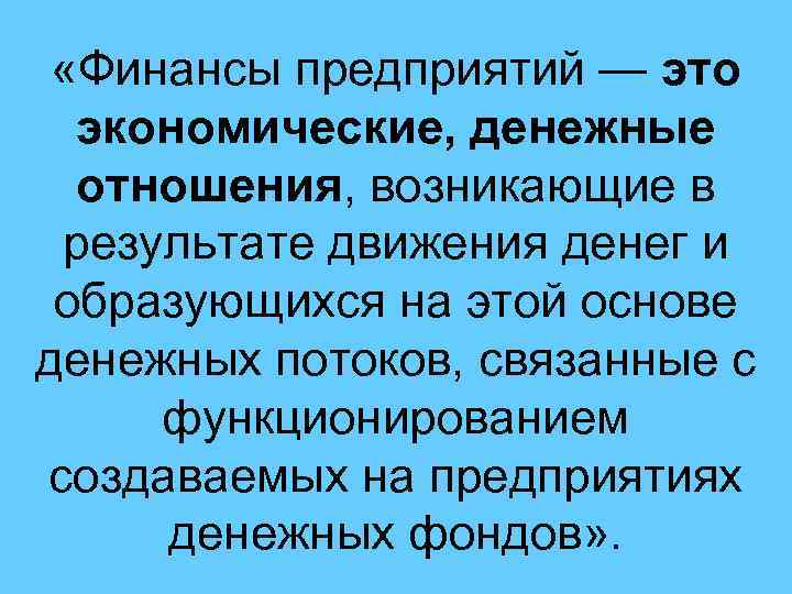  «Финансы предприятий — это экономические, денежные отношения, возникающие в результате движения денег и