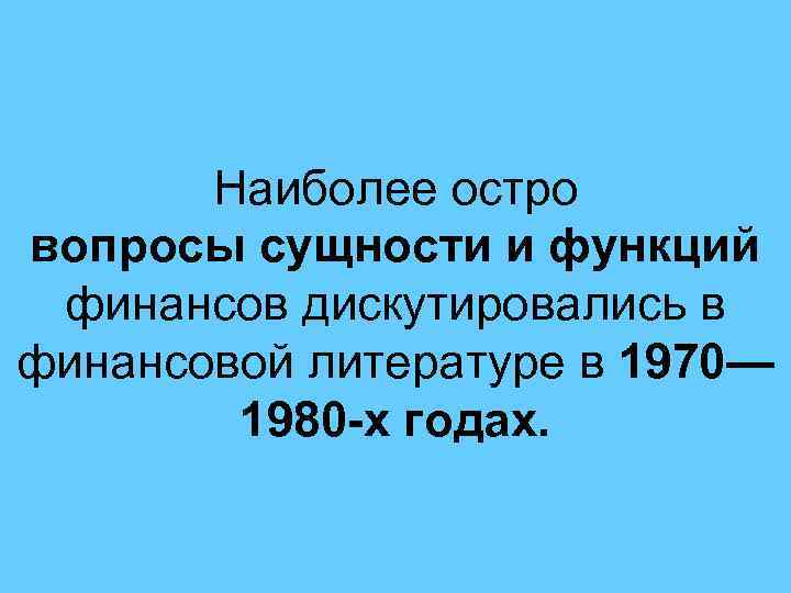 Наиболее остро вопросы сущности и функций финансов дискутировались в финансовой литературе в 1970— 1980