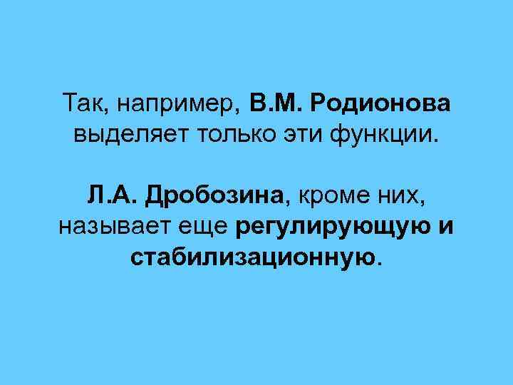 Так, например, В. М. Родионова выделяет только эти функции. Л. А. Дробозина, кроме них,
