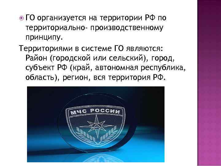  ГО организуется на территории РФ по территориально- производственному принципу. Территориями в системе ГО
