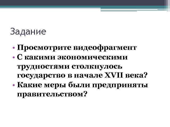 Задание • Просмотрите видеофрагмент • С какими экономическими трудностями столкнулось государство в начале XVII