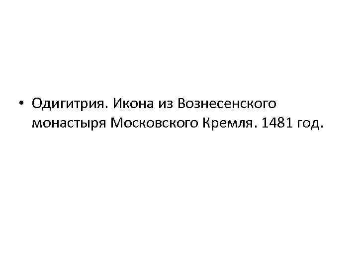  • Одигитрия. Икона из Вознесенского монастыря Московского Кремля. 1481 год. 