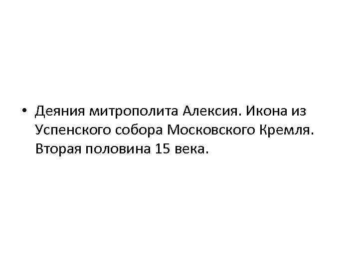  • Деяния митрополита Алексия. Икона из Успенского собора Московского Кремля. Вторая половина 15