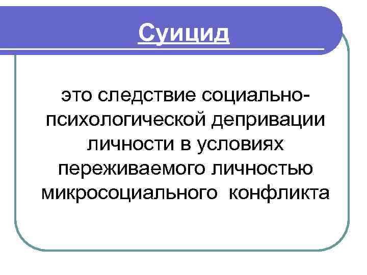 Суицид это следствие социальнопсихологической депривации личности в условиях переживаемого личностью микросоциального конфликта 