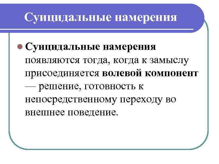 Суицидальные намерения l Суицидальные намерения появляются тогда, когда к замыслу присоединяется волевой компонент —