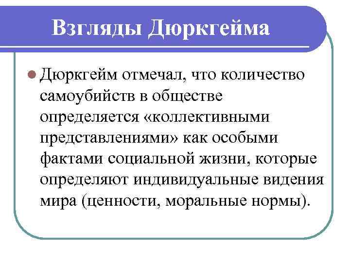 Взгляды Дюркгейма l Дюркгейм отмечал, что количество самоубийств в обществе определяется «коллективными представлениями» как