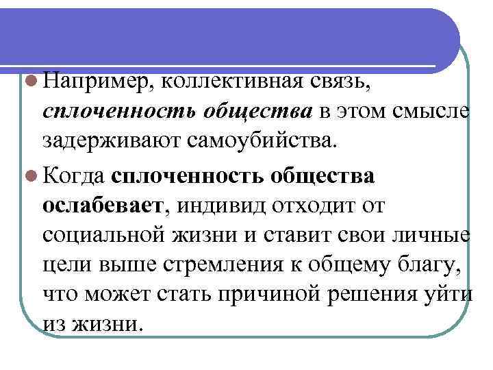 l Например, коллективная связь, сплоченность общества в этом смысле задерживают самоубийства. l Когда сплоченность