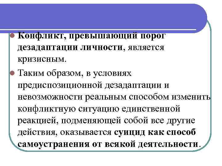 l Конфликт, превышающий порог дезадаптации личности, является кризисным. l Таким образом, в условиях предиспозиционной