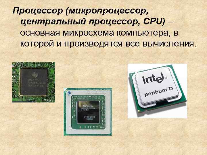 Процессор (микропроцессор, центральный процессор, CPU) – основная микросхема компьютера, в которой и производятся все