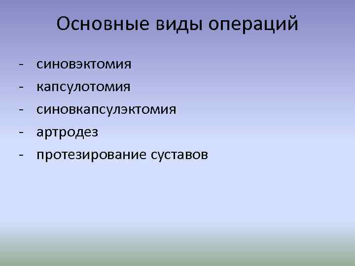 Основные виды операций - синовэктомия капсулотомия синовкапсулэктомия артродез протезирование суставов 