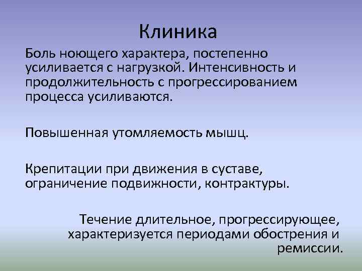 Клиника Боль ноющего характера, постепенно усиливается с нагрузкой. Интенсивность и продолжительность с прогрессированием процесса