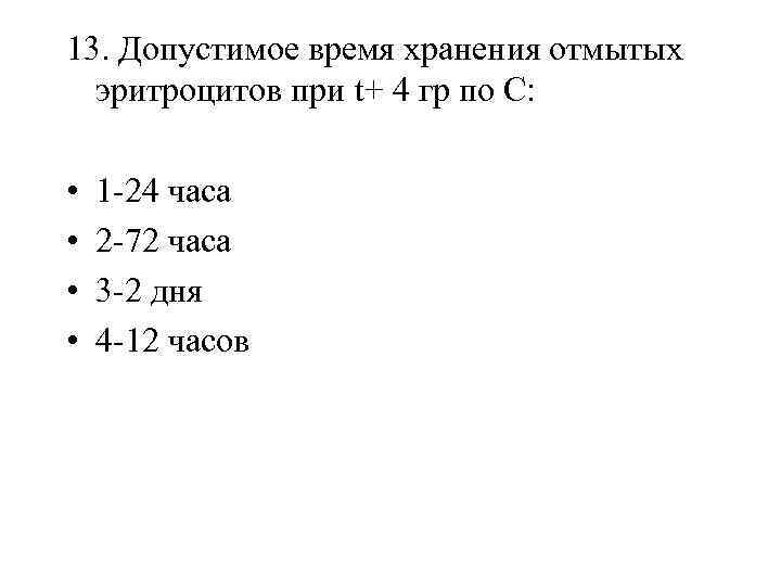 13. Допустимое время хранения отмытых эритроцитов при t+ 4 гр по С: • •