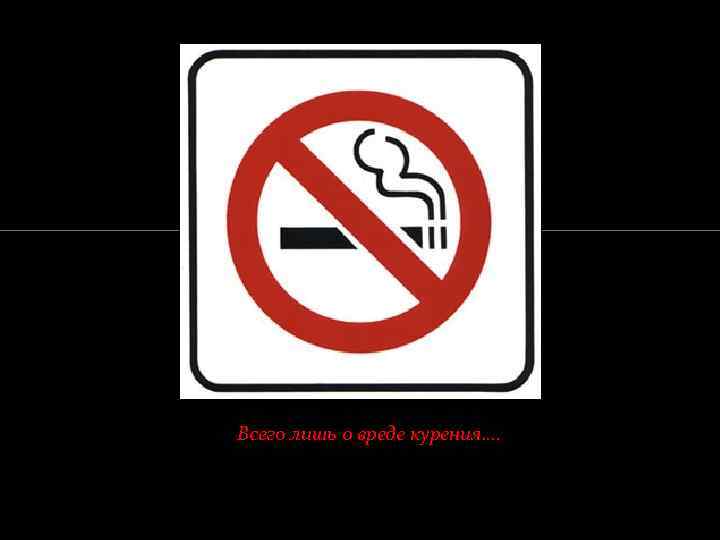 Всего лишь о вреде курения…. 