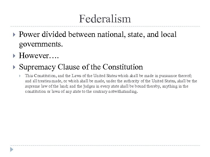 Federalism Power divided between national, state, and local governments. However…. Supremacy Clause of the