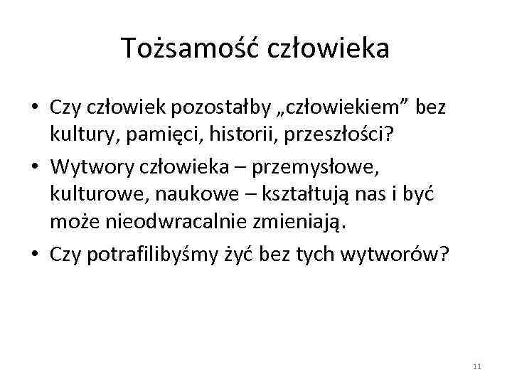Tożsamość człowieka • Czy człowiek pozostałby „człowiekiem” bez kultury, pamięci, historii, przeszłości? • Wytwory