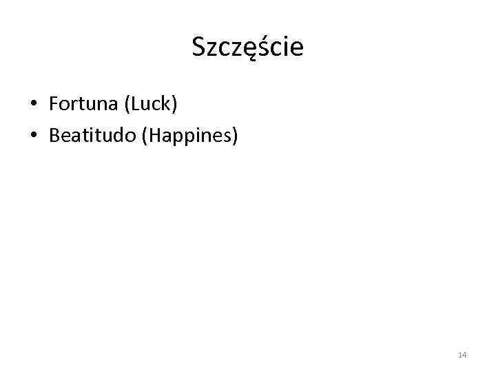 Szczęście • Fortuna (Luck) • Beatitudo (Happines) 14 