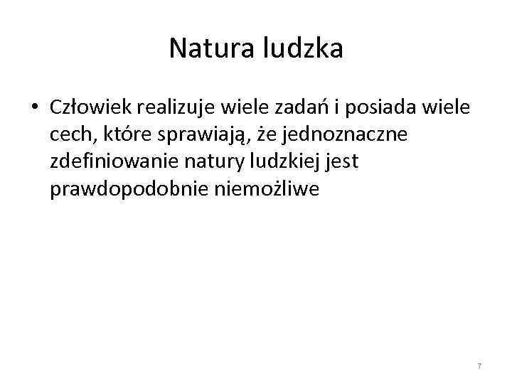 Natura ludzka • Człowiek realizuje wiele zadań i posiada wiele cech, które sprawiają, że
