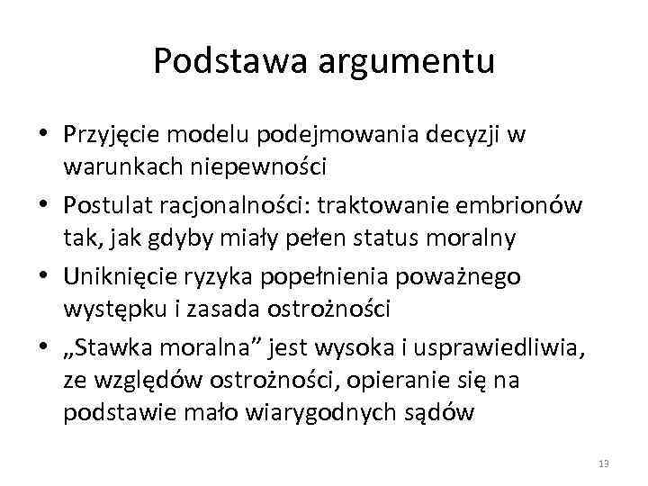 Podstawa argumentu • Przyjęcie modelu podejmowania decyzji w warunkach niepewności • Postulat racjonalności: traktowanie