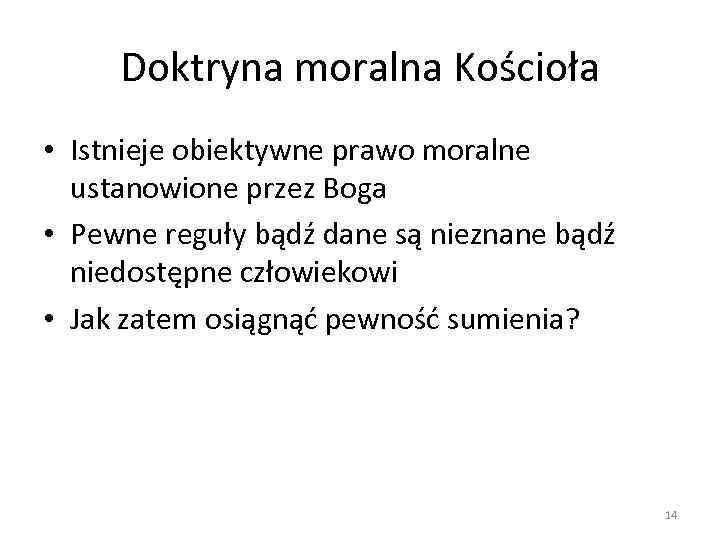 Doktryna moralna Kościoła • Istnieje obiektywne prawo moralne ustanowione przez Boga • Pewne reguły
