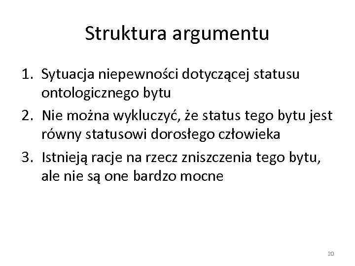 Struktura argumentu 1. Sytuacja niepewności dotyczącej statusu ontologicznego bytu 2. Nie można wykluczyć, że