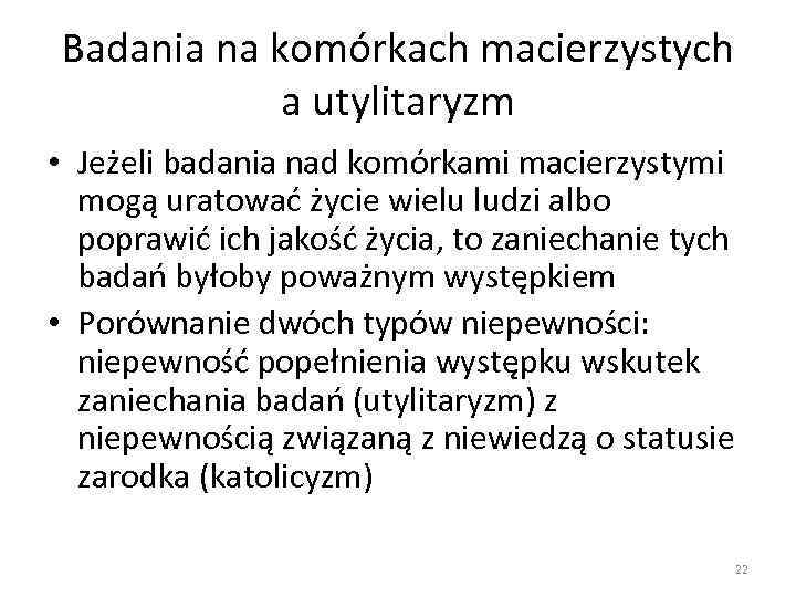 Badania na komórkach macierzystych a utylitaryzm • Jeżeli badania nad komórkami macierzystymi mogą uratować