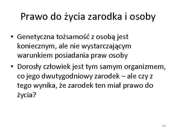 Prawo do życia zarodka i osoby • Genetyczna tożsamość z osobą jest koniecznym, ale