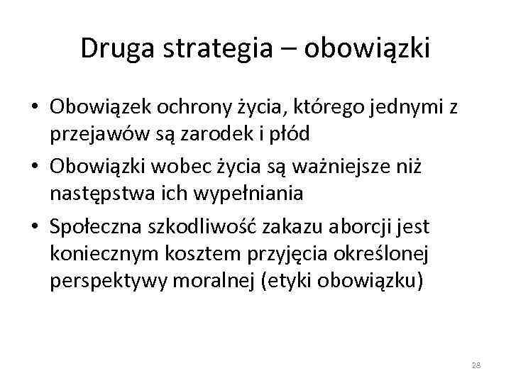 Druga strategia – obowiązki • Obowiązek ochrony życia, którego jednymi z przejawów są zarodek