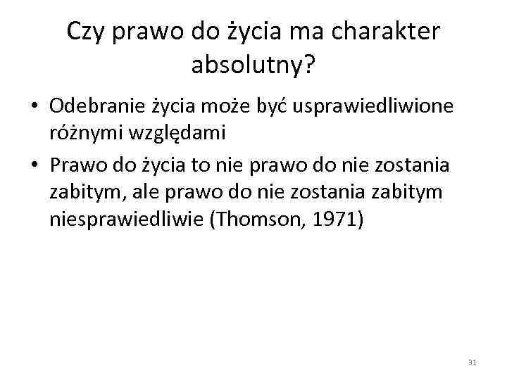 Czy prawo do życia ma charakter absolutny? • Odebranie życia może być usprawiedliwione różnymi