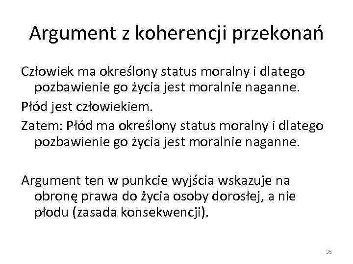 Argument z koherencji przekonań Człowiek ma określony status moralny i dlatego pozbawienie go życia