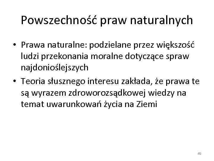 Powszechność praw naturalnych • Prawa naturalne: podzielane przez większość ludzi przekonania moralne dotyczące spraw