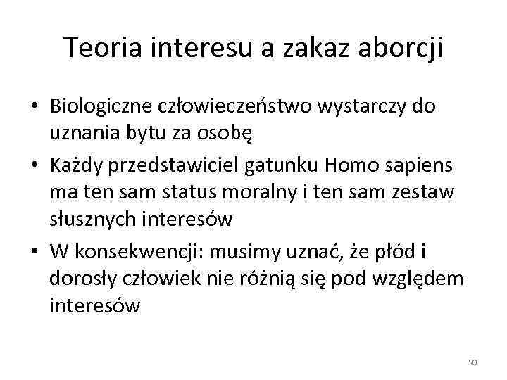 Teoria interesu a zakaz aborcji • Biologiczne człowieczeństwo wystarczy do uznania bytu za osobę