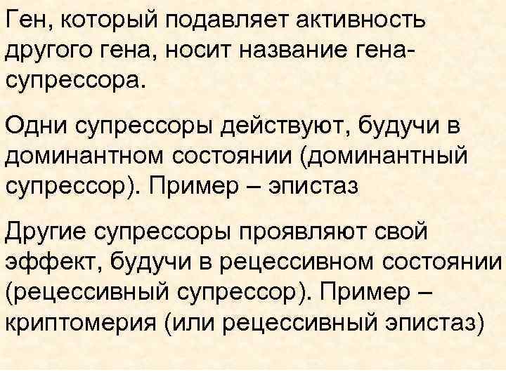 Ген, который подавляет активность другого гена, носит название генасупрессора. Одни супрессоры действуют, будучи в