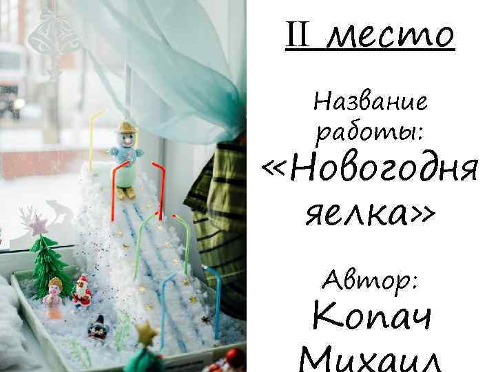 II место Название работы: «Новогодня яелка» Автор: Копач 