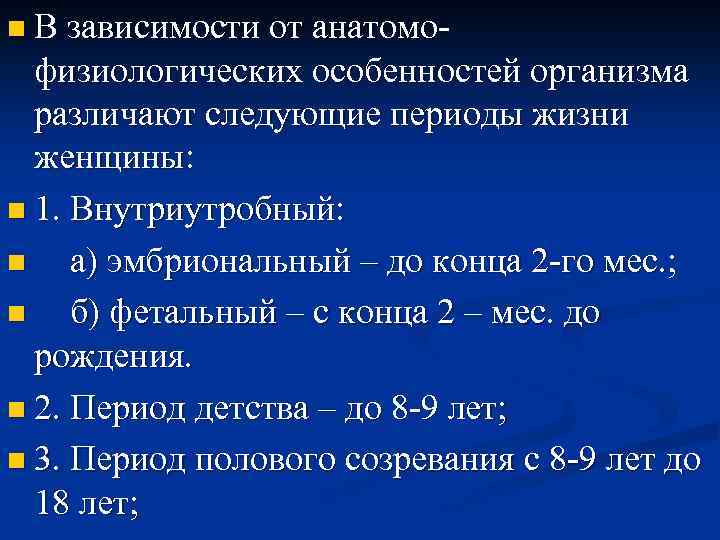 n В зависимости от анатомо- физиологических особенностей организма различают следующие периоды жизни женщины: n