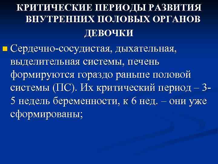 КРИТИЧЕСКИЕ ПЕРИОДЫ РАЗВИТИЯ ВНУТРЕННИХ ПОЛОВЫХ ОРГАНОВ ДЕВОЧКИ n Сердечно-сосудистая, дыхательная, выделительная системы, печень формируются