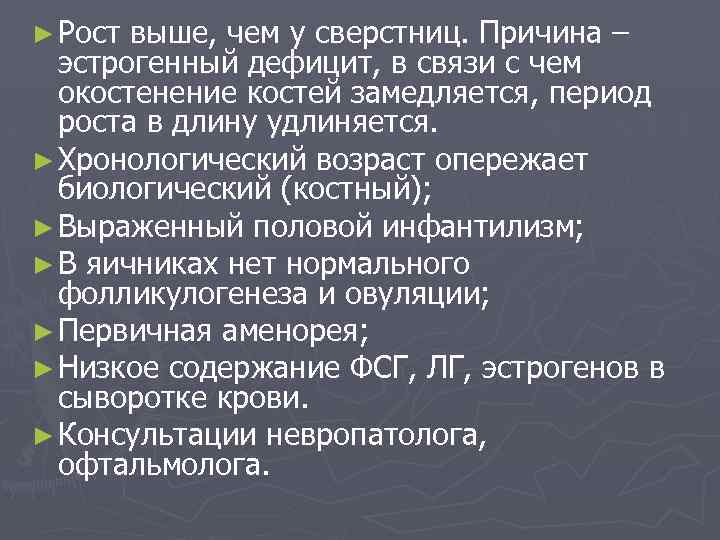 ► Рост выше, чем у сверстниц. Причина – эстрогенный дефицит, в связи с чем